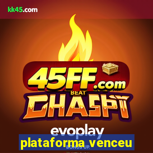 plataforma venceu